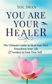You Are Your Healer: The Ultimate Guide to Heal Your Past, Transform Your Life & Awaken to Your True Self (eBook, ePUB)