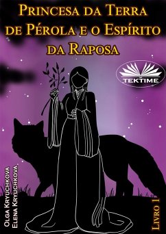 Princesa Da Terra De Pérola E O Espírito Da Raposa. Livro 1 (eBook, ePUB) - Kryuchkova, Elena; Kryuchkova, Olga
