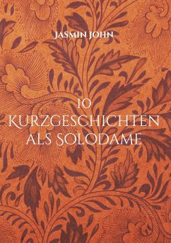 10 Kurzgeschichten als Solodame (eBook, ePUB) - John, Jasmin