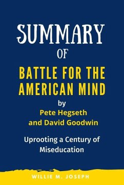 Summary of Battle for the American Mind By Pete Hegseth and David Goodwin: Uprooting a Century of Miseducation (eBook, ePUB) - Joseph, Willie M.
