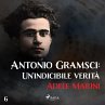 Antonio Gramsci: Un'indicibile verità... - Bild 1