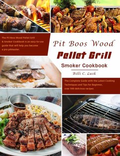 Pit Boos Wood Pellet Grill & Smoker Cookbook : The Complete Guide with the Latest Cooking Techniques and Tips for Beginner, over 500 delicious recipes (eBook, ePUB) - Lusk, Billi C.