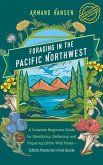 Foraging in the Pacific Northwest A Complete Beginners Guide for Identifying, Gathering, and Preparing Edible Wild Plants - Edible Plants Survival Guide (eBook, ePUB)