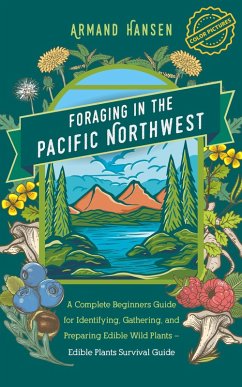 Foraging in the Pacific Northwest A Complete Beginners Guide for Identifying, Gathering, and Preparing Edible Wild Plants - Edible Plants Survival Guide (eBook, ePUB) - Hansen, Armand