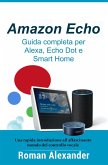Amazon Echo - Guida completa per Alexa, Echo Dot e Smart Home (Sistema Smart Home, #1) (eBook, ePUB)