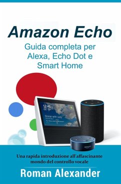 Amazon Echo - Guida completa per Alexa, Echo Dot e Smart Home (Sistema Smart Home, #1) (eBook, ePUB) - Alexander, Roman