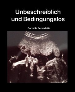 Unbeschreiblich und Bedingungslos (eBook, ePUB) - Bernadette, Cornelia