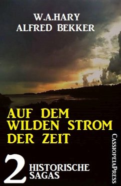 Auf dem wilden Strom der Zeit: 2 historische Sagas (eBook, ePUB) - Hary, W. A.; Bekker, Alfred
