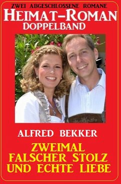 Zweimal falscher Stolz und echte Liebe: Heimat-Roman Doppelband: Zwei abgeschlossene Romane (eBook, ePUB) - Bekker, Alfred
