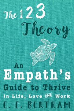 The 123 Theory - An Empath's Guide to Thrive in Life, Love & Work (eBook, ePUB) - Bertram, E. E.