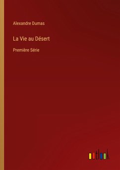 La Vie au Désert - Dumas, Alexandre