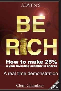 ADVFN's Be Rich: How to Make 25% a year investing sensibly in shares - a real time demonstration - Volume 1 - Chambers, Clem