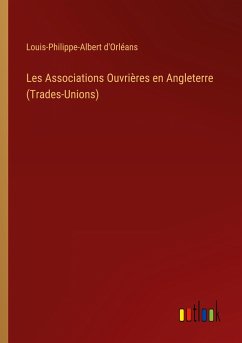 Les Associations Ouvrières en Angleterre (Trades-Unions) - D'Orléans, Louis-Philippe-Albert