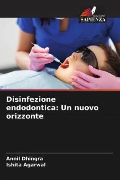 Disinfezione endodontica: Un nuovo orizzonte - Dhingra, Annil;Agarwal, Ishita