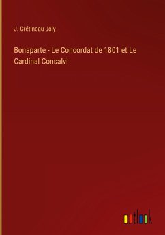 Bonaparte - Le Concordat de 1801 et Le Cardinal Consalvi - Crétineau-Joly, J.