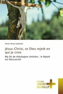 Jésus-Christ, ce Dieu rejeté en qui je crois - Nkulu Kabamba, Olivier