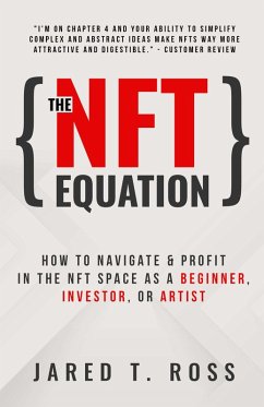 The NFT Equation: How To Navigate & Profit in The NFT Space As A Beginner, Investor, or Artist (eBook, ePUB) - Ross, Jared T.