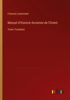 Manuel d'Historie Ancienne de l'Orient - Lenormant, Francois