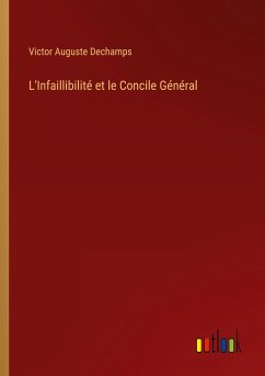 L'Infaillibilité et le Concile Général - Dechamps, Victor Auguste