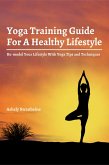 Yoga Training Guide For A Healthy Lifestyle! Re-model Your Lifestyle With Yoga Tips and Techniques (eBook, ePUB)