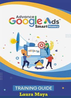 Advance Google Ads Master Training Guide (eBook, ePUB) - Maya, Laura