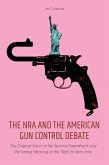 The NRA and the American Gun Control Debate The Original Intent of the Second Amendment and the Wrong Meaning of the Right to Bear Arms (eBook, ePUB)