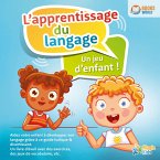 L'apprentissage du langage - Un jeu d'enfant: Aidez votre enfant à développer son langage grâce à ce guide ludique & divertissant. Un livre d'éveil avec des exercices, des jeux de vocabulaire, etc. (MP3-Download)
