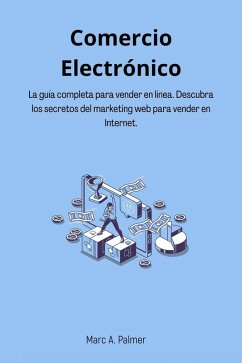 Comercio Electrónico: La guía completa para vender en línea. Descubra los secretos del marketing web para vender en Internet. (eBook, ePUB) - Palmer, Marc A.