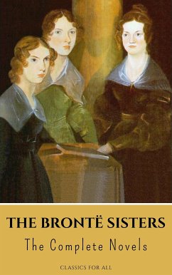 The Brontë Sisters: The Complete Novels (eBook, ePUB) - Brontë, Anne; Brontë, Charlotte; Brontë, Emily; All, Classics for