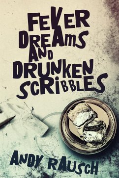 Fever Dreams and Drunken Scribbles (eBook, ePUB) - Rausch, Andy