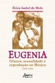 Eugenia: Gênero, Sexualidade e Reprodução no México (1920-1940) (eBook, ePUB)