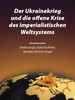Der Ukrainekrieg und die offene Krise des imperialistischen Weltsystems (eBook, PDF) - Engel, Stefan; Fechtner, Gabi; Gärtner-Engel, Monika