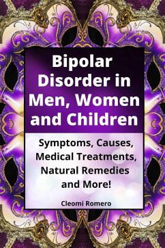 Bipolar Disorder in Men, Women and Children: Symptoms, Causes, Medical Treatments, Natural Remedies and More! (eBook, ePUB) - Romero, Cleomi