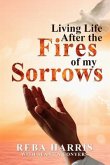 Living Life After the Fires of my Sorrows (eBook, ePUB) Living Life After the Fires of my Sorrows (eBook, ePUB)