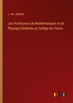 Les Professeurs de Mathématiques et de Physique Générale au Collége de France - Sédillot, L. Am.