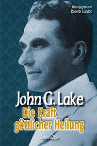 Die Kraft göttlicher Heilung - Lake, John G.
