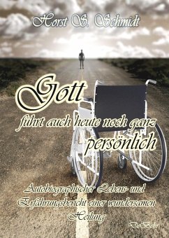 Gott führt auch heute noch ganz persönlich - Autobiographischer Lebens- und Erfahrungsbericht einer wundersamen Heilung (eBook, ePUB) - Schmidt, Horst S.