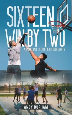 Sixteen Win by Two: A Basketball Life on the Outdoor Courts - Durham, Andy