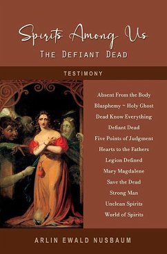 TESTIMONY: Spirits Among Us - The Defiant Dead (eBook, ePUB) - Nusbaum, Arlin Ewald