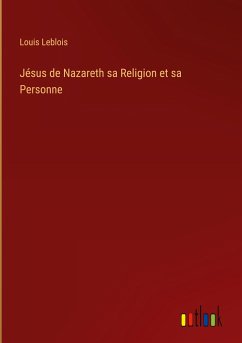 Jésus de Nazareth sa Religion et sa Personne - Leblois, Louis