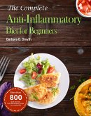 The Complete Anti-Inflammatory Diet for Beginners :More than 800 quick and easy anti-inflammatory recipes for a healthy life (eBook, ePUB)