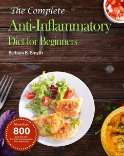 The Complete Anti-Inflammatory Diet for Beginners :More than 800 quick and easy anti-inflammatory recipes for a healthy life (eBook, ePUB) - Smyth, Barbara B.