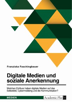 Digitale Medien und soziale Anerkennung. Welchen Einfluss haben digitale Medien auf das Selbstbild, Cybermobbing und die Kommunikation? (eBook, PDF)