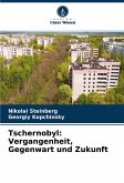 Tschernobyl: Vergangenheit, Gegenwart und Zukunft