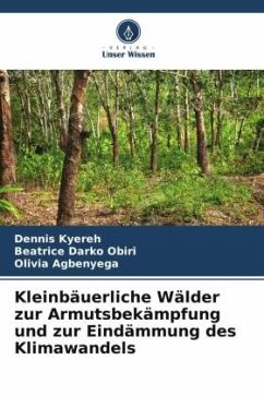 Kleinbäuerliche Wälder zur Armutsbekämpfung und zur Eindämmung des Klimawandels - Kyereh, Dennis;Darko Obiri, Beatrice;Agbenyega, Olivia