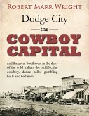 Dodge City, the Cowboy Capital, and the great Southwest in the days of the wild Indian, the buffalo, the cowboy, dance halls, gambling halls and bad men (eBook, ePUB)