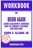 Workbook on Begin Again: James Baldwin's America and Its Urgent Lessons for Our Own by Eddie S. Glaude Jr.   Discussions Made Easy (eBook, ePUB)