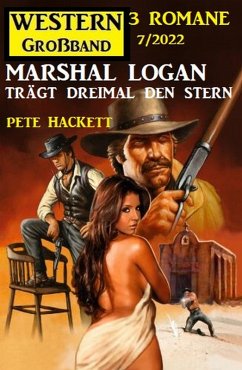 Marshal Logan trägt dreimal den Stern: Western Großband 3 Romane 7/2022 (eBook, ePUB) - Hackett, Pete
