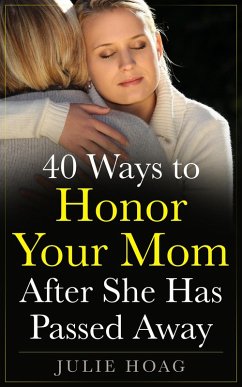 40 Ways to Honor Your Mom After She Has Passed Away (eBook, ePUB) - Hoag, Julie