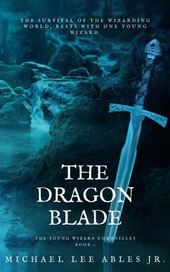 The Dragon Blade (The Young Wizard Chronicles, #1) (eBook, ePUB) - Ables, Michael Lee